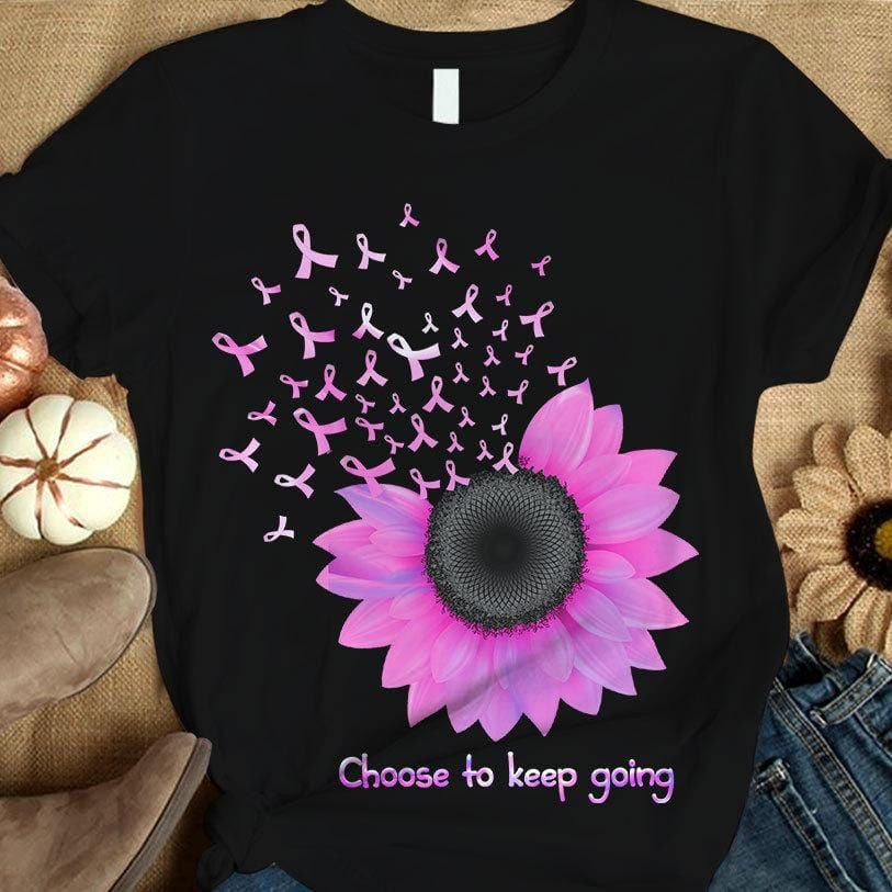 Choose To Keep Going, Pink Ribbon Sunflower, Breast Cancer Sayings Awareness Shirt THAOVTT738