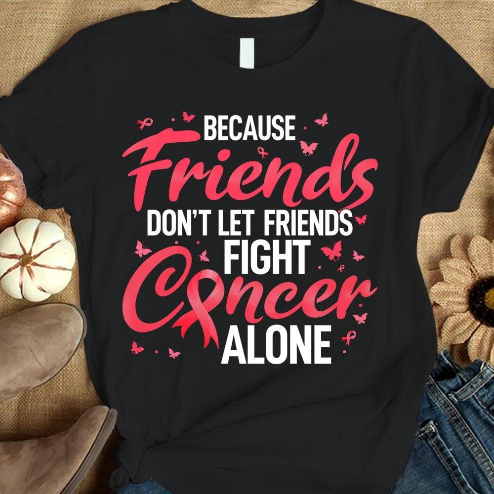 Don't Let Friends Fight Alone, Pink Ribbon, Breast Cancer Sayings Awareness Shirt YVT1163